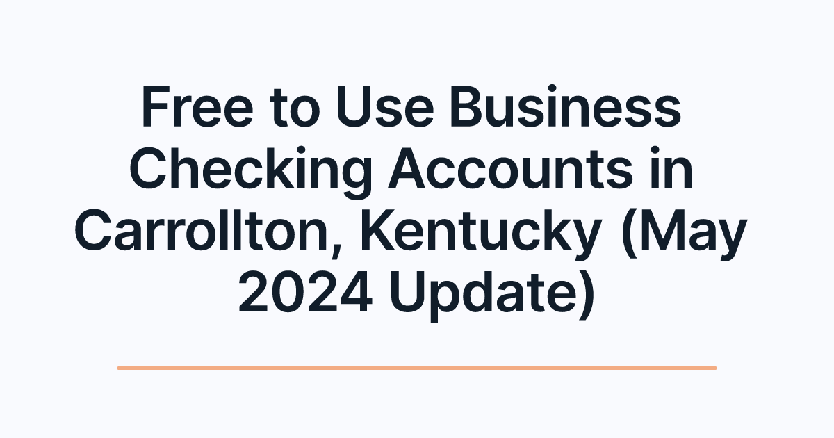 Free to Use Business Checking Accounts in Carrollton, Kentucky (May 2024 Update)